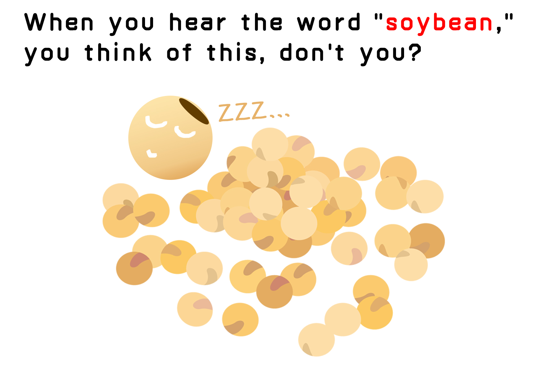 When you hear the word " soybean,"  you think of this, don't you?